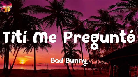 Find the Spanish and English lyrics of Tití me preguntó, a song by Bad Bunny from his album Un Verano Sin Ti. The song is about his many girlfriends and his …